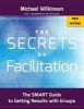 The Secrets of Facilitation - The SMART Guide to Getting Results with Groups (Paperback, Revised edition) - Michael Wilkinson Photo