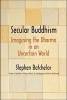 Secular Buddhism - Imagining the Dharma in an Uncertain World (Hardcover) - Stephen Batchelor Photo