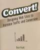 Convert! - Designing Web Sites to Increase Traffic and Conversion (Paperback) - Ben Hunt Photo