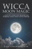 Wicca Moon Magic - A Wiccan's Guide and Grimoire for Working Magic with Lunar Energies (Paperback) - Lisa Chamberlain Photo