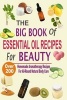 The Big Book of Essential Oil Recipes for Beauty - Over 200 Homemade Aromatherapy Essential Oil Recipes for All-Round Natural Body Care (Paperback) - Mel Hawley Photo