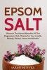 Epsom Salt - Discover the Myriad Benefits of This Magnesium-Rich Miracle for Your Health, Beauty, Fitness, Home, and Garden (Paperback) - Sarah Motyka Photo