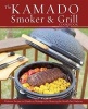 The Kamado Smoker and Grill Cookbook - Recipes and Techniques for the World's Best Barbecue (Hardcover) - Chris Grove Photo