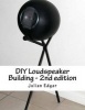 DIY Loudspeaker Building - 2nd Edition - Packed with Ideas on How to Build Your Own Speakers for Home, Hi-Fi or Home Theatre Use (Paperback) - Julian Edgar Photo