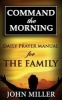 Command the Morning - 2015 Daily Prayer Manual for the Family (Paperback) - John Miller Photo