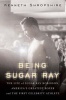 Being Sugar Ray - Sugar Ray Robinson, America's Greatest Boxer and First Celebrity Athlete (Paperback) - Kenneth L Shropshire Photo