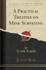 A Practical Treatise on Mine Surveying (Classic Reprint) (Paperback) - Arnold Lupton Photo