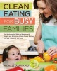 Clean Eating for Busy Families - Get Meals on the Table in Minutes with Simple and Satisfying Whole-foods Recipes You and Your Kids Will Love-most Recipes Take Just 30 Minutes or Less! (Paperback) - Michelle Dudash Photo