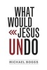 What Would Jesus Undo (Paperback) - Michael Boggs Photo