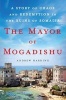 The Mayor of Mogadishu - A Story of Chaos and Redemption in the Ruins of Somalia (Hardcover) - Andrew Harding Photo