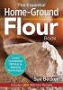 The Essential Home-Ground Flour Book - Learn Complete Milling & Baking Techniques - Includes 100 Recipes (Paperback) - Sue Becker Photo