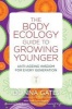 The Body Ecology Guide to Growing Younger - Anti-ageing Wisdom for Every Generation (Paperback) - Donna Gates Photo