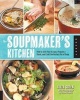 The Soupmaker's Kitchen - How to Save Your Scraps, Prepare a Stock, and Craft the Perfect Pot of Soup (Paperback) - Aliza Green Photo