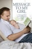 Message to My Girl - A Dying Father's Powerful Legacy of Hope (Paperback, Main) - Jared Noel Photo