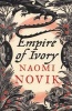 Empire of Ivory (the Temeraire Series, Book 4) (Paperback) - Naomi Novik Photo