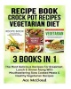 Recipe Book - Crock Pot Recipes: Vegetarian Diet: 3 Books in 1: The Most Delicious Recipes for Breakfast, Lunch & Dinner Along with Mouthwatering Slow Cooked Meals & Healthy Vegetarian Recipes (Paperback) - Ace McCloud Photo