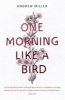 One Morning Like a Bird (Paperback) - Andrew Miller Photo