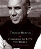 Choosing to Love the World - On Contemplation (Paperback) - Thomas Merton Photo