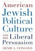 American Jewish Political Culture and the Liberal Persuasion - A Study in Jewish Political Culture (Hardcover) - Henry L Feingold Photo