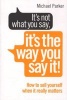 It's Not What You Say it's the Way You Say it - How to Sell Yourself When it Really Matters (Paperback) - Michael Parker Photo