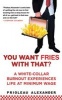 You Want Fries with That? - A White-Collar Burnout Experiences Life at Minimum Wage (Paperback) - Prioleau Alexander Photo