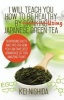 I Will Teach You How to Be Healthy by Using Japanese Green Tea! - Surprising Facts and Tips for How You Can Take Best Advantage of This Amazing Plant (Paperback) - Kei Nishida Photo