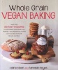 Whole Grain Vegan Baking - More Than 100 Tasty Recipes for Plant-Based Treats Made Even Healthier-From Wholesome Cookies and Cupcakes to Breads, Biscuits, and More (Paperback) - Celine Steen Photo