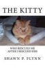 The Kitty - Who Rescued Me After I Rescued Him (Paperback) - Shawn Flynn Photo