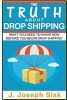 Dropshipping - The Truth about Drop Shipping: What You Need to Know Now Before You Begin Drop Shipping (Paperback) - J Jospeh Sisk Photo