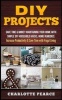 DIY Projects - Save Time & Money Maintaining Your Home with Simple DIY Household Hacks, Home Remedies: Increase Productivity & Save Time with Frugal Living (Paperback) - Charlotte Pearce Photo