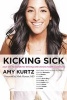 Kicking Sick - Your Go-to Guide for Thriving with Chronic Health Conditions (Paperback) - Amy Kurtz Photo