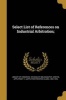 Select List of References on Industrial Arbitration; (Paperback) - Library of Congress Division of Bibliog Photo