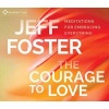 The Courage to Love - Meditations for Embracing Everything (CD) - Jeff Foster Photo