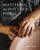 Mastering the Potter's Wheel - Techniques, Tips, and Tricks for Potters (Hardcover) - Ben Carter Photo