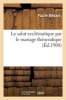 Le Salut Ecclesiastique Par Le Mariage Theocratique, D'Apres L'Inspiration Du P. Pacife Medard - , Ex-Missionnaire Apostolique, Ex-Pred. General de L'Ord. Franciscain... (French, Paperback) - Medard P Photo