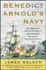 Benedict Arnold's Navy - The Ragtag Fleet That Lost the Battle of Lake Champlain but Won the American Revolution (Hardcover) - James L Nelson Photo