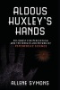 Aldous Huxley's Hands - His Quest for Perception and the Origins and Return of Psychedelic Science (Paperback) - Allene Symons Photo