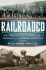 Railroaded - The Transcontinentals and the Making of Modern America (Hardcover) - Richard White Photo