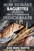 How to Make Baguettes at Home Like a Professional French Baker - Authentic Receipe of Artisan Bread Baking (Paperback) - Jean Marc Martin Photo