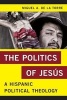 The Politics of Jesus - A Hispanic Political Theology (Paperback) - Miguel A De LA Torre Photo