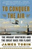 To Conquer the Air: The Wright Brothers and the Great Race for Flight (Paperback, 1st Free Press trade pbk. ed) - James Tobin Photo