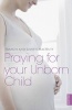 Praying for Your Unborn Child (Paperback) - Francis MacNutt Photo