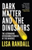 Dark Matter and the Dinosaurs - The Astounding Interconnectedness of the Universe (Paperback) - Lisa Randall Photo