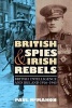 British Spies and Irish Rebels - British Intelligence and Ireland 1916-1945 (Paperback) - Paul McMahon Photo