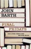 Final Fridays - Essays, Lectures, Tributes & Other Nonfiction, 1995- (Hardcover) - John Barth Photo