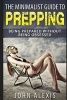 The Minimalist Guide to Prepping - Being Prepared Without Being Obsessed: Prepper & Survival Training Just in Case the Shtf Off the Grid, Practical Prepper's Book for Beginners & Rookies, Where to Start (Paperback) - John Alexis Photo