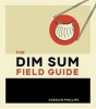 Dim Sum Field Guide - A Taxonomy of Dumplings, Buns, Meats, Sweets, and Other Specialties of the Chinese Teahouse (Hardcover) - Carolyn Phillips Photo