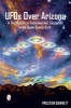 UFOs Over Arizona - A True History of Extraterrestrial Encounters in the Grand Canyon State (Paperback) - Preston Dennett Photo