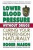 Lower Blood Pressure Without Drugs - Curing Your Hypertension Naturally (Paperback, 2nd Revised edition) - Roger Mason Photo