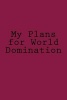 My Plans for World Domination - A 6 X 9 Lined Journal (Paperback) - Irreverent Journals Photo